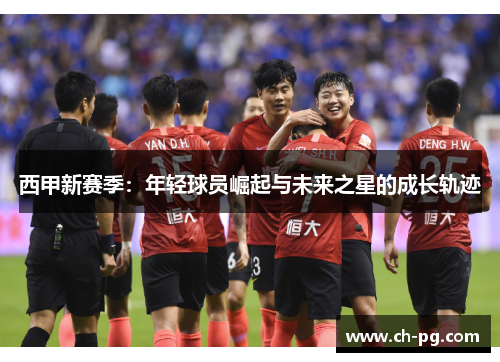 西甲新赛季：年轻球员崛起与未来之星的成长轨迹