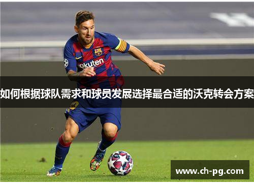 如何根据球队需求和球员发展选择最合适的沃克转会方案