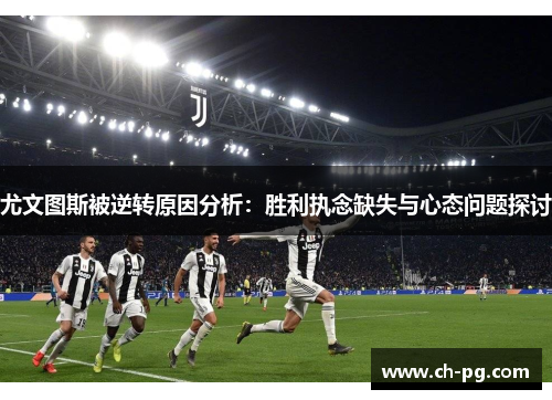 尤文图斯被逆转原因分析：胜利执念缺失与心态问题探讨