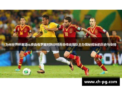 为何世界杯首场比赛由俄罗斯对阵沙特而非传统强队主办揭秘背后的历史与安排