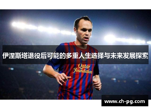 伊涅斯塔退役后可能的多重人生选择与未来发展探索