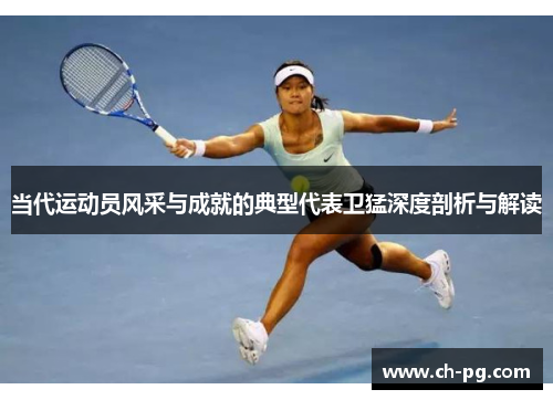 当代运动员风采与成就的典型代表卫猛深度剖析与解读