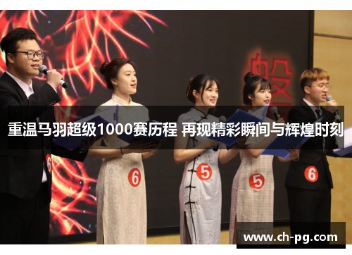 重温马羽超级1000赛历程 再现精彩瞬间与辉煌时刻