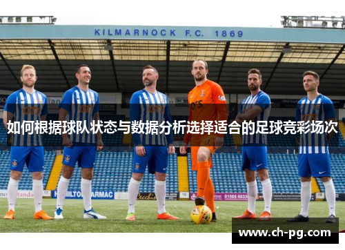 如何根据球队状态与数据分析选择适合的足球竞彩场次