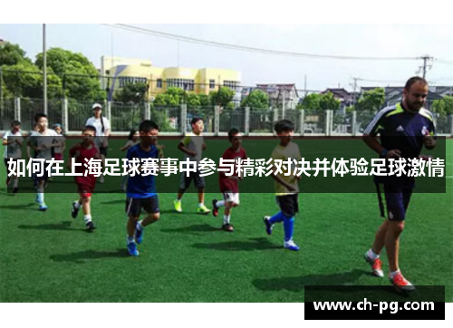如何在上海足球赛事中参与精彩对决并体验足球激情