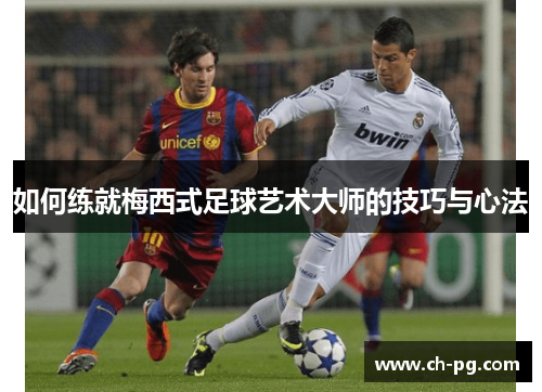 如何练就梅西式足球艺术大师的技巧与心法