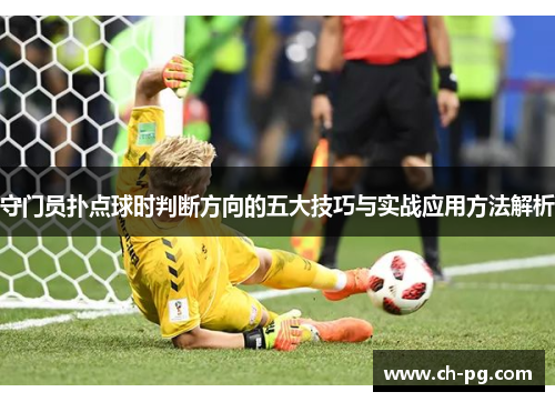 守门员扑点球时判断方向的五大技巧与实战应用方法解析