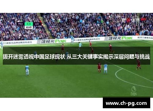 拨开迷雾透视中国足球现状 从三大关键事实揭示深层问题与挑战