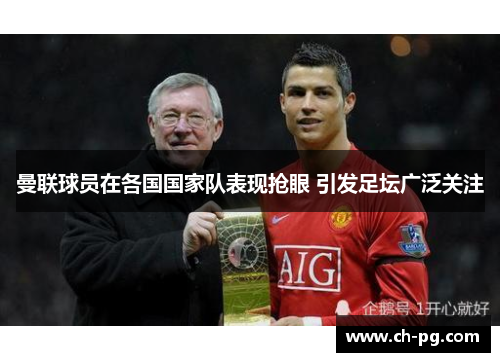 曼联球员在各国国家队表现抢眼 引发足坛广泛关注