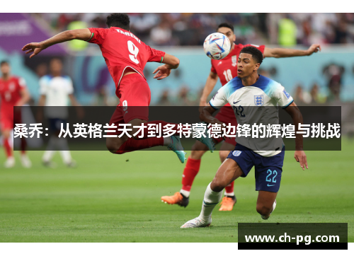 桑乔:从英格兰天才到多特蒙德边锋的辉煌与挑战 桑乔:从英格兰天才到多特蒙德边锋的辉煌与挑战