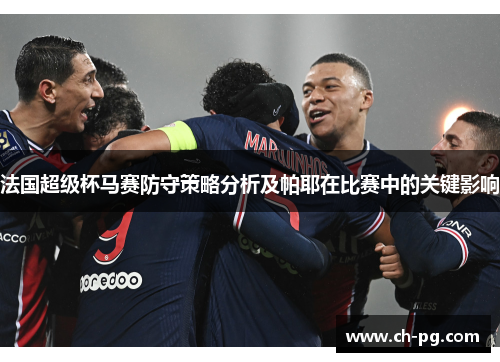 法国超级杯马赛防守策略分析及帕耶在比赛中的关键影响