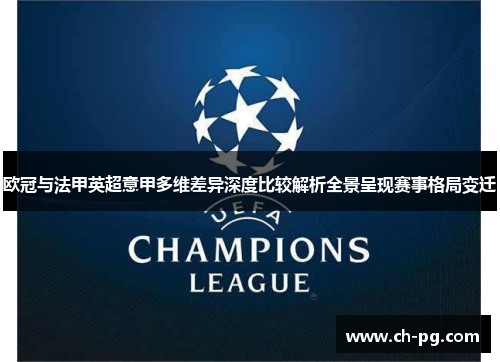 欧冠与法甲英超意甲多维差异深度比较解析全景呈现赛事格局变迁 欧冠与法甲英超意甲多维差异深度比较解析全景呈现赛事格局变迁
