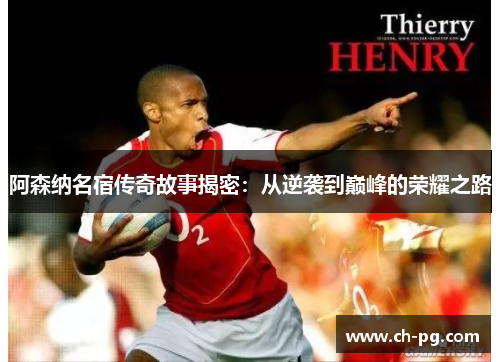 阿森纳名宿传奇故事揭密：从逆袭到巅峰的荣耀之路