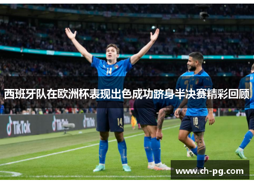 西班牙队在欧洲杯表现出色成功跻身半决赛精彩回顾
