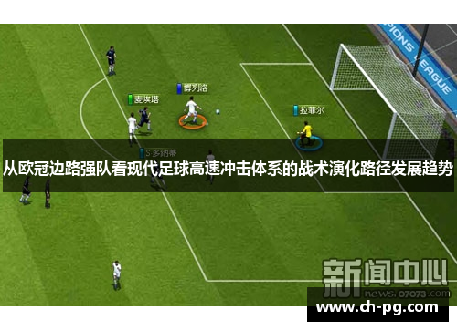 从欧冠边路强队看现代足球高速冲击体系的战术演化路径发展趋势 从欧冠边路强队看现代足球高速冲击体系的战术演化路径发展趋势