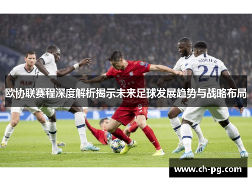欧协联赛程深度解析揭示未来足球发展趋势与战略布局