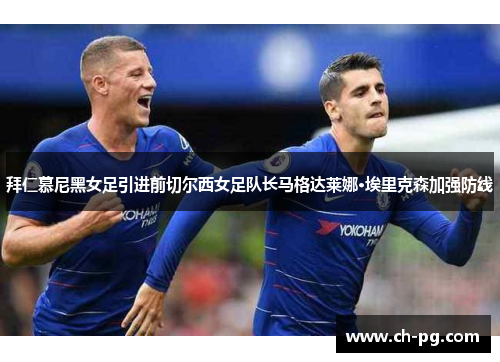 拜仁慕尼黑女足引进前切尔西女足队长马格达莱娜·埃里克森加强防线