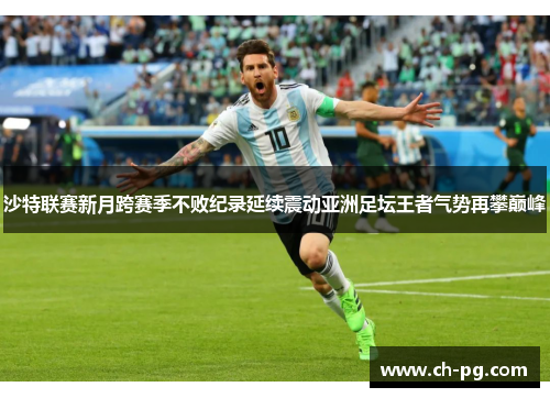 沙特联赛新月跨赛季不败纪录延续震动亚洲足坛王者气势再攀巅峰