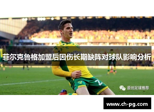 菲尔克鲁格加盟后因伤长期缺阵对球队影响分析