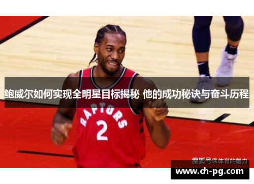 鲍威尔如何实现全明星目标揭秘 他的成功秘诀与奋斗历程