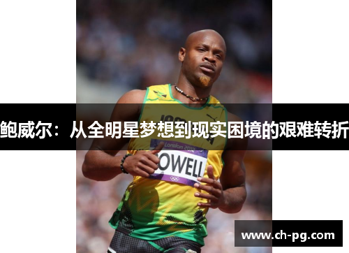 鲍威尔：从全明星梦想到现实困境的艰难转折
